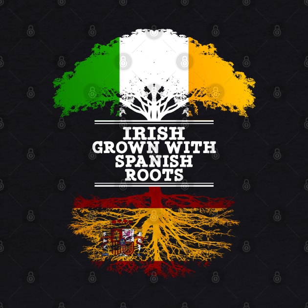 Irish Grown With Spaniard Roots - Gift for Spaniard With Roots From Spain by Country Flags